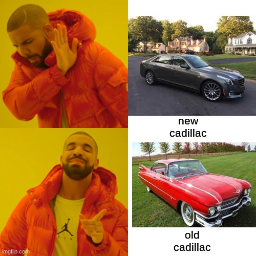 idk | new cadillac; old cadillac | image tagged in memes,drake hotline bling | made w/ Imgflip meme maker