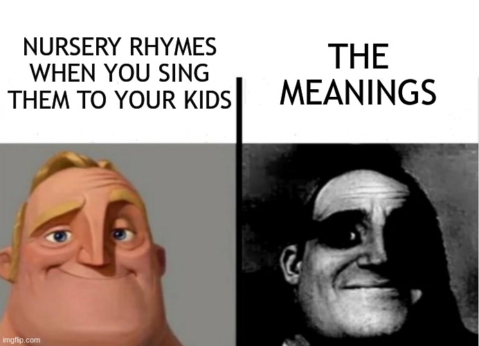 Teacher's Copy | THE MEANINGS; NURSERY RHYMES WHEN YOU SING THEM TO YOUR KIDS | image tagged in teacher's copy,mr incredible becoming uncanny,nursery rhymes,stop reading the tags | made w/ Imgflip meme maker