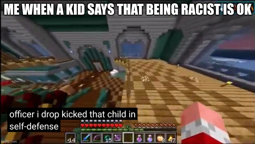 Being racist isn't ok | ME WHEN A KID SAYS THAT BEING RACIST IS OK | image tagged in officer i drop kicked that child in self-defense,memes,no racism | made w/ Imgflip meme maker
