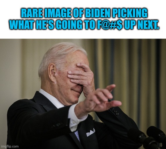 RARE IMAGE OF BIDEN PICKING WHAT HE'S GOING TO F@#$ UP NEXT. | image tagged in joe biden | made w/ Imgflip meme maker