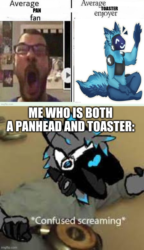 ME WHO IS BOTH A PANHEAD AND TOASTER: | image tagged in protogen confused screaming | made w/ Imgflip meme maker