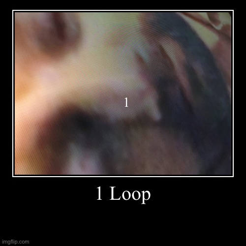 1loops | image tagged in funny,demotivationals | made w/ Imgflip demotivational maker