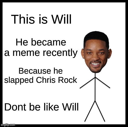 Dont be like Will | This is Will; He became a meme recently; Because he slapped Chris Rock; Dont be like Will | image tagged in memes,be like bill | made w/ Imgflip meme maker