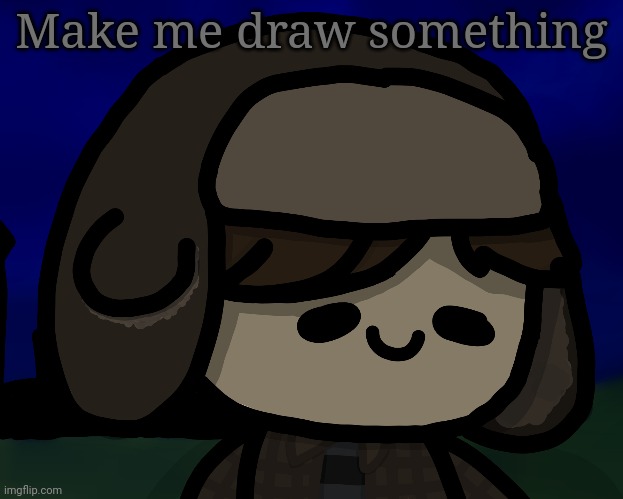 Make me draw something | made w/ Imgflip meme maker