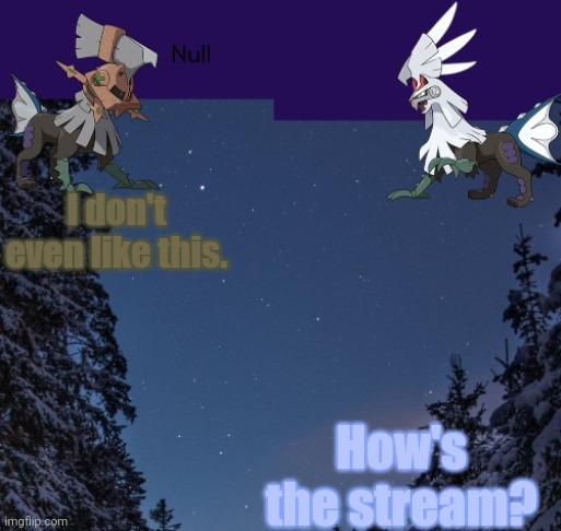 I don't even like this. How's the stream? | image tagged in null templateo | made w/ Imgflip meme maker