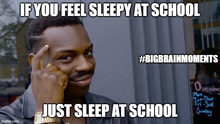 Roll Safe Think About It | IF YOU FEEL SLEEPY AT SCHOOL; #BIGBRAINMOMENTS; JUST SLEEP AT SCHOOL | image tagged in memes,roll safe think about it | made w/ Imgflip meme maker