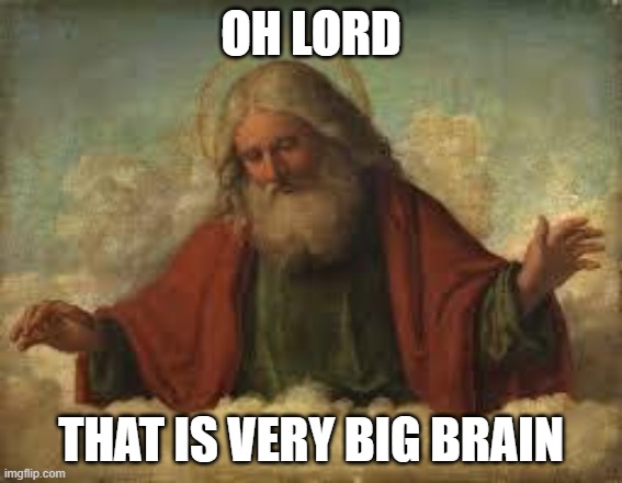 god | OH LORD THAT IS VERY BIG BRAIN | image tagged in god | made w/ Imgflip meme maker