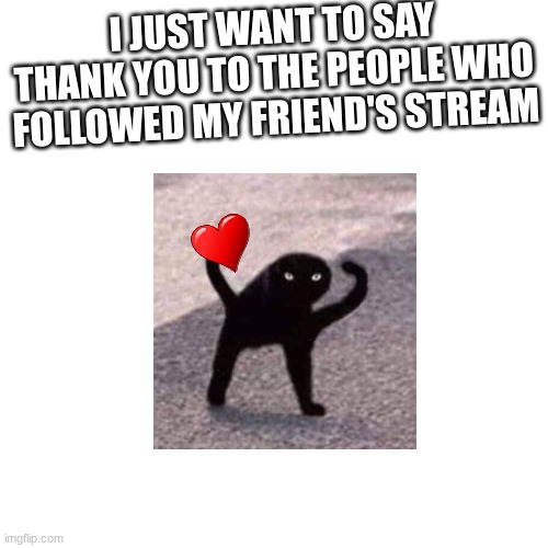 Have a twix | I JUST WANT TO SAY THANK YOU TO THE PEOPLE WHO FOLLOWED MY FRIEND'S STREAM | image tagged in memes,blank transparent square | made w/ Imgflip meme maker