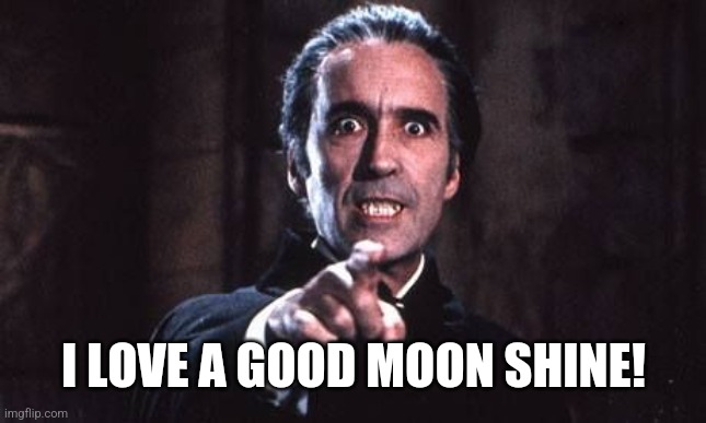 Dracula  | I LOVE A GOOD MOON SHINE! | image tagged in dracula | made w/ Imgflip meme maker