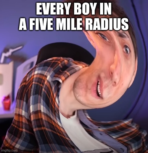 Dani | EVERY BOY IN A FIVE MILE RADIUS | image tagged in dani | made w/ Imgflip meme maker