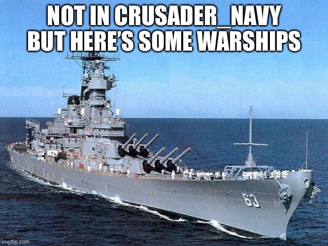 Battleship | NOT IN CRUSADER_NAVY BUT HERE’S SOME WARSHIPS | made w/ Imgflip meme maker