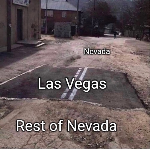 Just drove through Las Vegas | Nevada; Las Vegas; Rest of Nevada | image tagged in partialy paved road | made w/ Imgflip meme maker