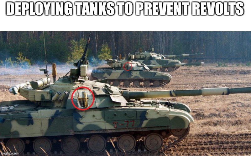 T-77 Montgisard | DEPLOYING TANKS TO PREVENT REVOLTS | image tagged in t-77 montgisard | made w/ Imgflip meme maker