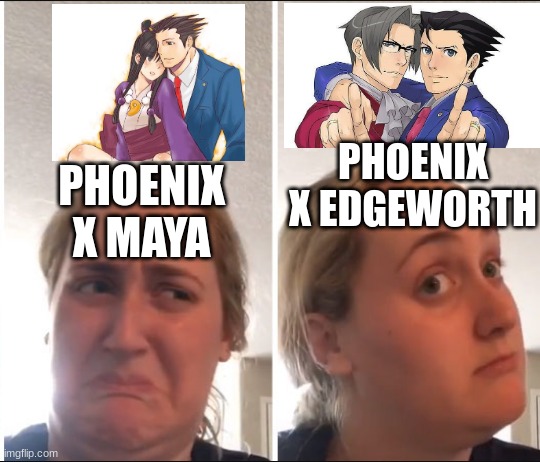 People who ship Maya and Phoenix are on a whole other level? | PHOENIX X EDGEWORTH; PHOENIX X MAYA | image tagged in kombucha girl,ace attorney,lawyers,anime,gaming,i dunno man seems kinda gay to me | made w/ Imgflip meme maker