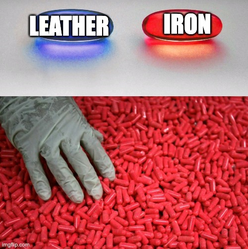 Blue or red pill | LEATHER; IRON | image tagged in blue or red pill | made w/ Imgflip meme maker