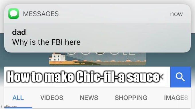 uh...no reason dad. |  How to make Chic-fil-a sauce | image tagged in why is the fbi here,why,chicken,sauce | made w/ Imgflip meme maker