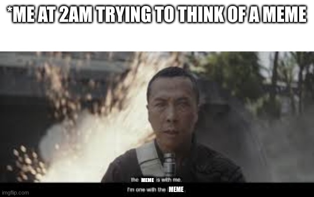 trying to make a meme | *ME AT 2AM TRYING TO THINK OF A MEME; MEME; MEME | image tagged in funny memes,star wars,memes | made w/ Imgflip meme maker