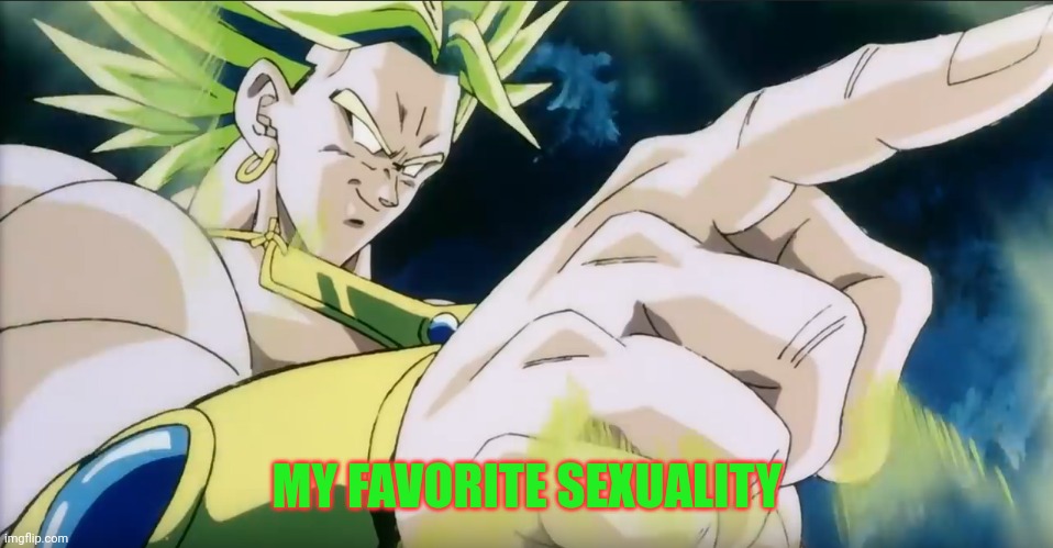 Broly Points | MY FAVORITE SEXUALITY | image tagged in broly points | made w/ Imgflip meme maker