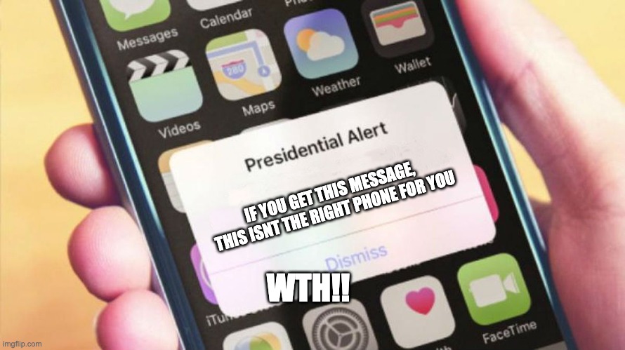 Presidential Alert Generator | IF YOU GET THIS MESSAGE, THIS ISNT THE RIGHT PHONE FOR YOU; WTH!! | image tagged in presidential alert generator | made w/ Imgflip meme maker