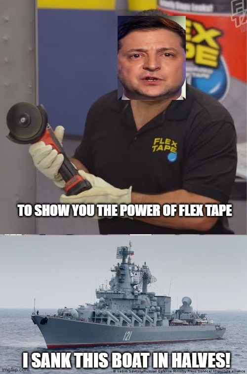 TO SHOW YOU THE POWER OF FLEX TAPE; I SANK THIS BOAT IN HALVES! | image tagged in flex tape,ukraine | made w/ Imgflip meme maker
