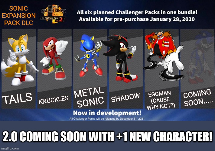 Yaaay Tails will be in Smash! | SONIC EXPANSION PACK DLC; METAL SONIC; EGGMAN (CAUSE WHY NOT?); KNUCKLES; SHADOW; COMING SOON..... TAILS; 2.0 COMING SOON WITH +1 NEW CHARACTER! | image tagged in fighters pass vol 2 meme version 3,sonic the hedgehog,expansion pack,get rekt,wait what | made w/ Imgflip meme maker