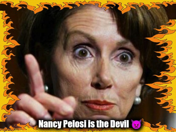 Nancy Pelosi No Spending Problem | Nancy Pelosi is the Devil ? | image tagged in nancy pelosi no spending problem | made w/ Imgflip meme maker