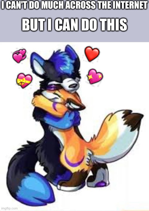It's not much... but it's all I can do <33 | I CAN'T DO MUCH ACROSS THE INTERNET; BUT I CAN DO THIS; ❤️; 💞; 💖; 💝 | image tagged in furry hugs,wholesome | made w/ Imgflip meme maker