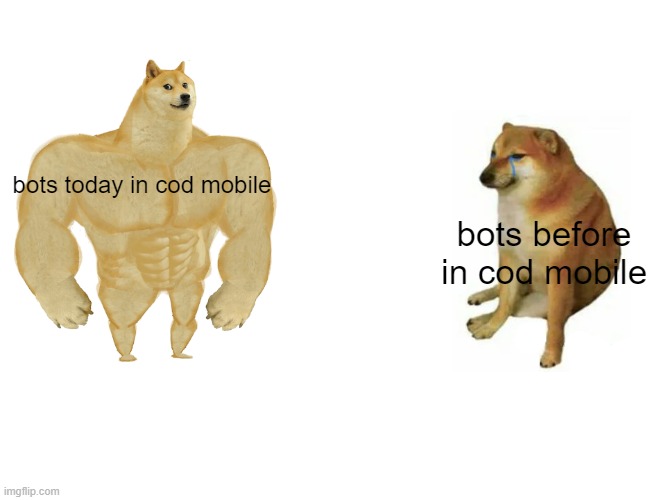 Buff Doge vs. Cheems | bots today in cod mobile; bots before in cod mobile | image tagged in memes,buff doge vs cheems | made w/ Imgflip meme maker
