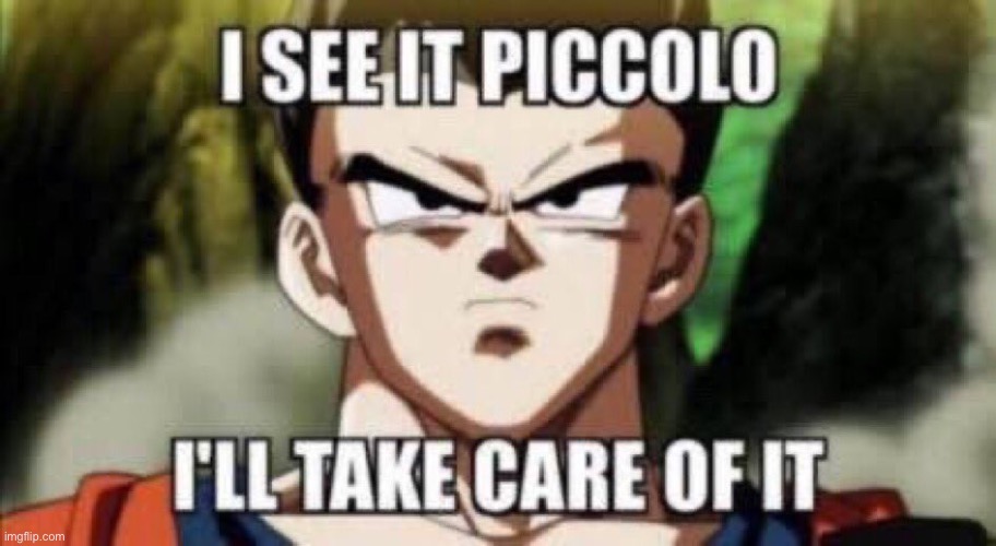 I see it piccolo I'll take care of it | image tagged in i see it piccolo i'll take care of it | made w/ Imgflip meme maker