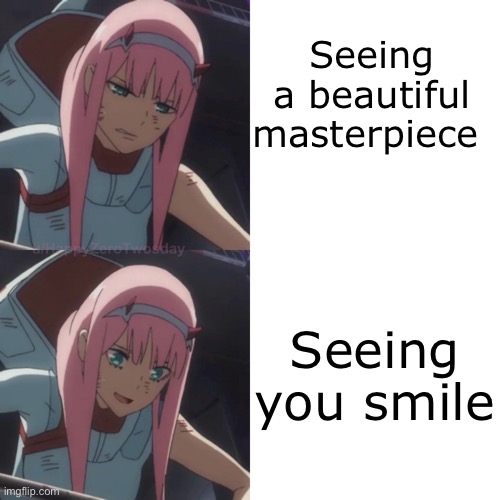 It's a whole lot better | Seeing a beautiful masterpiece; Seeing you smile | image tagged in zerotwo,wholesome | made w/ Imgflip meme maker