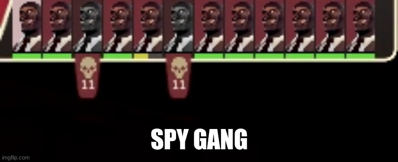 SPY GANG SPY GANG SPY GANG SPY GANG | SPY GANG | image tagged in tf2,team fortress 2,spy | made w/ Imgflip meme maker