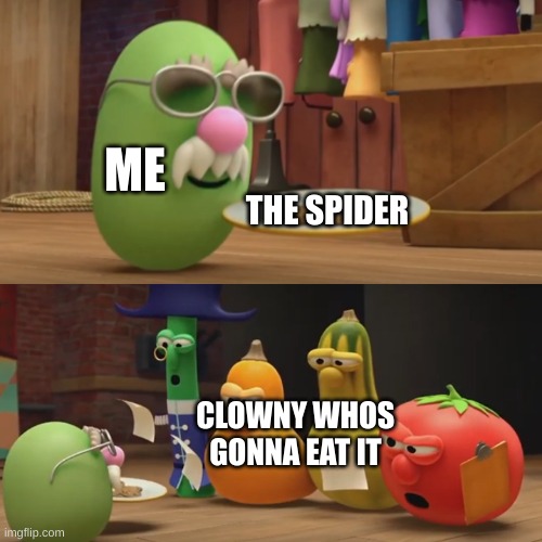Veggietales "Need a snack?" | ME THE SPIDER CLOWNY WHOS GONNA EAT IT | image tagged in veggietales need a snack | made w/ Imgflip meme maker