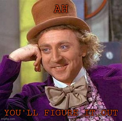 Creepy Condescending Wonka Meme | AH YOU'LL FIGURE IT OUT | image tagged in memes,creepy condescending wonka | made w/ Imgflip meme maker