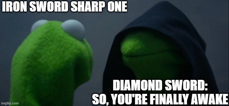 Iron Sword vs Diamond Sword |  IRON SWORD SHARP ONE; DIAMOND SWORD: SO, YOU'RE FINALLY AWAKE | image tagged in memes,evil kermit | made w/ Imgflip meme maker