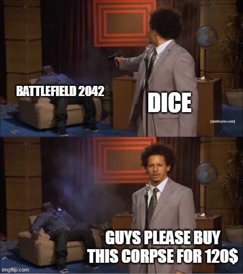 Well you see in this meme dice kills 2042 and sells it | BATTLEFIELD 2042; DICE; GUYS PLEASE BUY THIS CORPSE FOR 120$ | image tagged in memes,who killed hannibal,unfunny,battlefield,and uhh | made w/ Imgflip meme maker