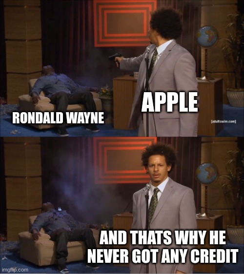 Who Killed Hannibal |  APPLE; RONDALD WAYNE; AND THATS WHY HE NEVER GOT ANY CREDIT | image tagged in memes,who killed hannibal | made w/ Imgflip meme maker