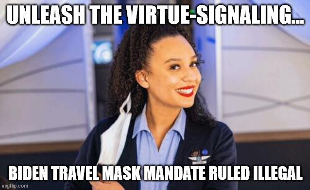 Biden travel mask mandate ruled ILLEGAL! | UNLEASH THE VIRTUE-SIGNALING... BIDEN TRAVEL MASK MANDATE RULED ILLEGAL | image tagged in dementia,joe biden,wrong,again seriously | made w/ Imgflip meme maker