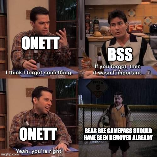 I think i forgot something | ONETT; BSS; BEAR BEE GAMEPASS SHOULD HAVE BEEN REMOVED ALREADY; ONETT | image tagged in i think i forgot something | made w/ Imgflip meme maker