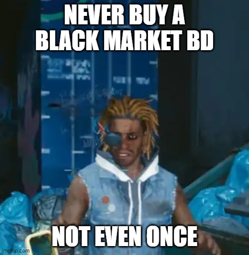 X BDs? No thanks! | NEVER BUY A BLACK MARKET BD; NOT EVEN ONCE | image tagged in stefan 2077,cyberpunk 2077 | made w/ Imgflip meme maker