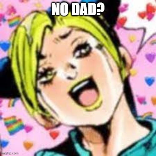funii joy | NO DAD? | image tagged in funii joy | made w/ Imgflip meme maker