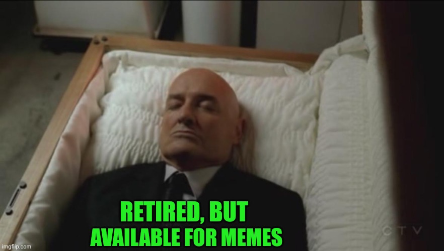 Memes, Coffin, Dead Man | RETIRED, BUT AVAILABLE FOR MEMES | image tagged in memes coffin dead man | made w/ Imgflip meme maker