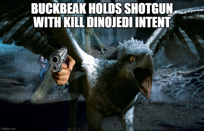 Used in comment | BUCKBEAK HOLDS SHOTGUN WITH KILL DINOJEDI INTENT | image tagged in buckbeak charging,memes,president_joe_biden | made w/ Imgflip meme maker