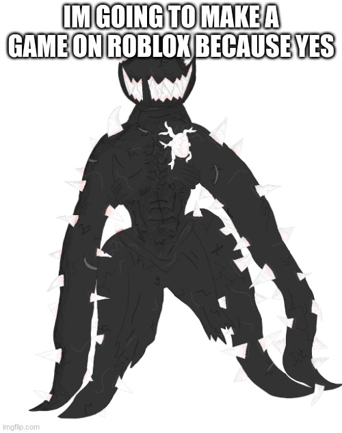 Spike the Anomaly | IM GOING TO MAKE A GAME ON ROBLOX BECAUSE YES | image tagged in spike the anomaly | made w/ Imgflip meme maker