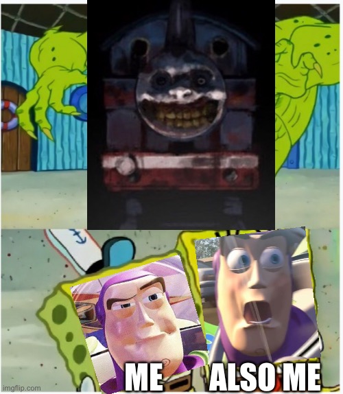  ALSO ME; ME | image tagged in spongebob squarepants scared but also not scared,buzz lightyear,toy story,cursed image,creepy thomas,scary | made w/ Imgflip meme maker