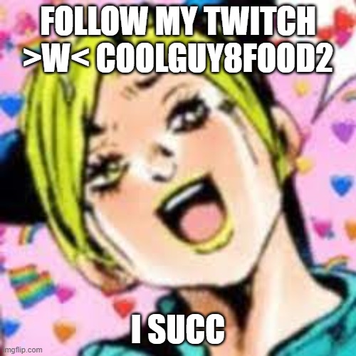 funii joy | FOLLOW MY TWITCH >W< COOLGUY8FOOD2; I SUCC | image tagged in funii joy | made w/ Imgflip meme maker