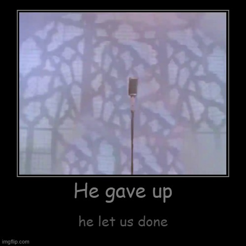 He gave up | image tagged in funny,demotivationals | made w/ Imgflip demotivational maker