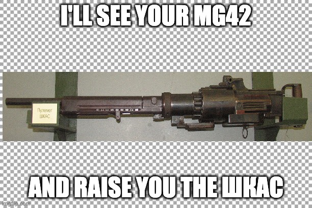 Free | I'LL SEE YOUR MG42; AND RAISE YOU THE ШКАС | image tagged in free,DerScheisser | made w/ Imgflip meme maker
