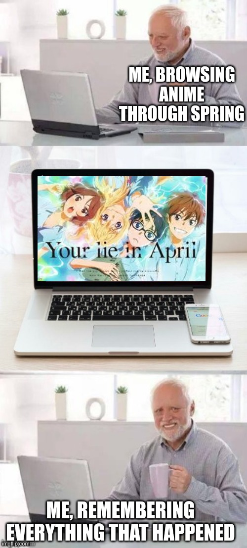 Why is this anime sad? Probably cause I play violin... | ME, BROWSING ANIME THROUGH SPRING; ME, REMEMBERING EVERYTHING THAT HAPPENED | image tagged in hide the pain harold,your lie in april,anime,anime meme,weebs | made w/ Imgflip meme maker