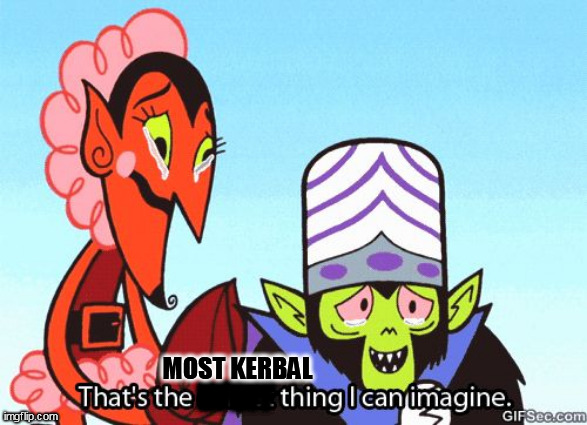 That's the evilest thing I can imagine | MOST KERBAL; DFDFF | image tagged in that's the evilest thing i can imagine | made w/ Imgflip meme maker