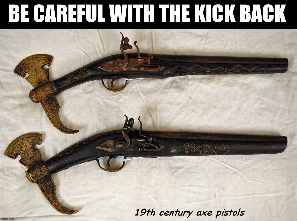 BE CAREFUL WITH THE KICK BACK | image tagged in weapons | made w/ Imgflip meme maker